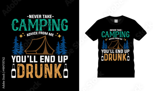 Never Take Camping Advise From Me You'll End Up Drunk T shirt, apparel, vector illustration, graphic template, print on demand, textile fabric, retro style, typography, vintage, camping t shirt design
