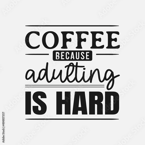 Coffee Because Adulting is Hard lettering  drink quote for tshirt  print and much more