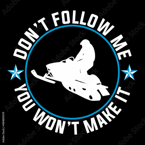 Don't follow me you won't make it. Snowmobile t-shirt design. Inspirational snowmobile quote.