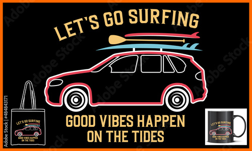 Let   s Go Surfing Good Vibes Happen On The Tides T-shirt and colorful designs. Let   s Go Surfing Good Vibes Happen On The Tides T-shirt in the Black background. Graphics for the print products  t-shirt.