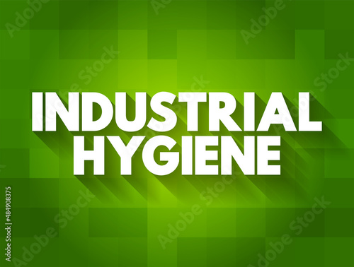 Industrial Hygiene - anticipation, recognition, evaluation, control, and confirmation of protection from hazards at work that may result in injury and illness, text concept background