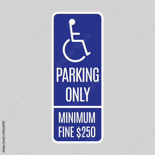 Disabilities Parking only traffic sign. Disabilities person in a wheelchair pictogram. Warning traffic sign in parking lot. 250 dollars fine message for drivers. Vector illustration.