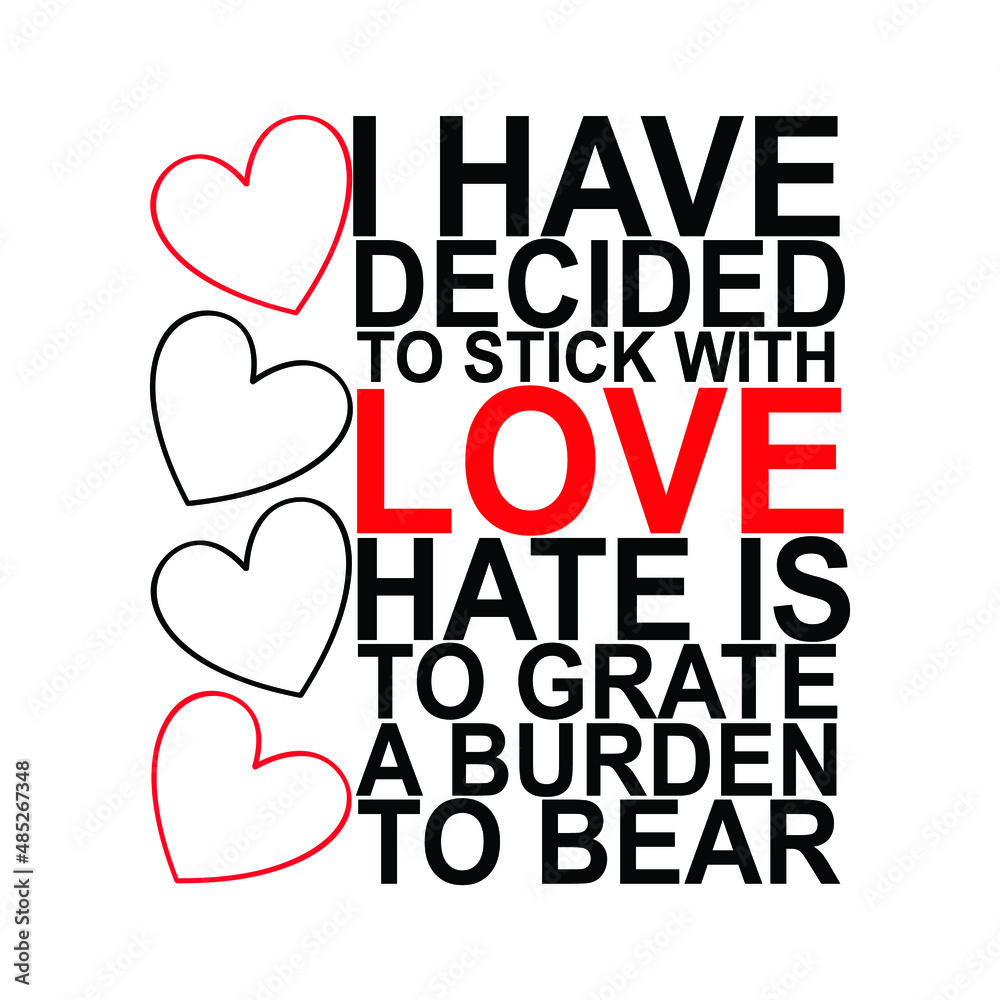 I have decided to stick with love hate is to grate a burden to bear,  love vector, happy valentine shirt print template, typography design for 14 February.