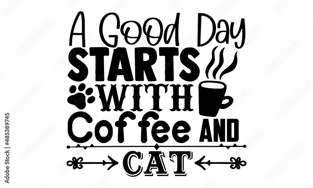 A good day starts with coffee and cat- Cat t-shirt design, Hand drawn lettering phrase, Calligraphy t-shirt design, Isolated on white background, Handwritten vector sign, SVG, EPS 10