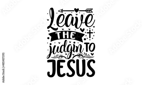 Leave the judgin to jesus - Hand written Vector calligraphy lettering text Christianity quote for design. Typography poster. monochrome religious vintage label , badge, crest  for flayer poster logo