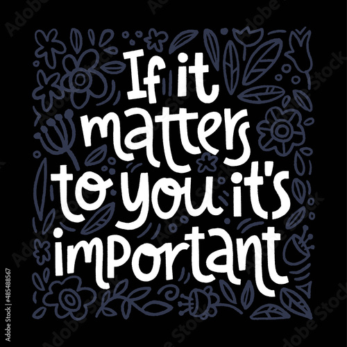 If it matters to you it s important - hand drawn lettering.