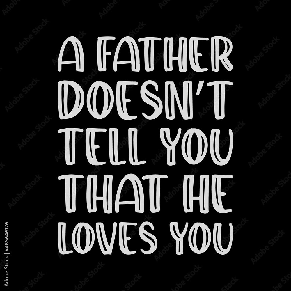 a father doesn't tell you that he loves,best dad t-shirt,fanny dad t-shirts,vintage dad shirts,new dad shirts,dad t-shirt,dad t-shirt
design,dad typography t-shirt design,typography t-shirt design,