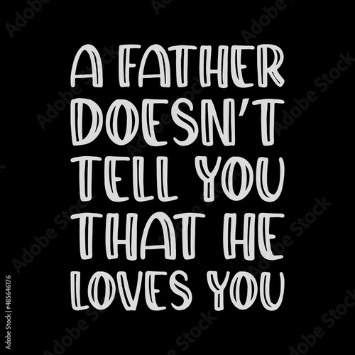 a father doesn't tell you that he loves,best dad t-shirt,fanny dad t-shirts,vintage dad shirts,new dad shirts,dad t-shirt,dad t-shirt design,dad typography t-shirt design,typography t-shirt design,