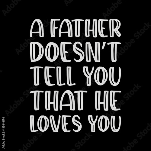 a father doesn't tell you that he loves,best dad t-shirt,fanny dad t-shirts,vintage dad shirts,new dad shirts,dad t-shirt,dad t-shirt
design,dad typography t-shirt design,typography t-shirt design,