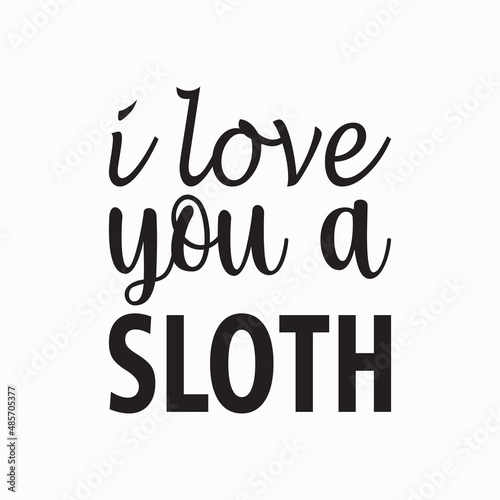 i love you a sloth black letter quote