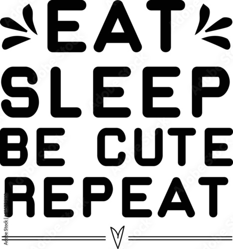 eat  sleep  be cute  repeat