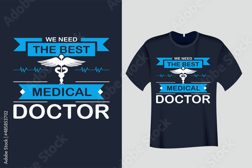 We Need the Best Medical Doctor T Shirt Design