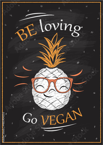 Be loving, go vegan chalkboard vector poster or web banner with smiling pineapple personage