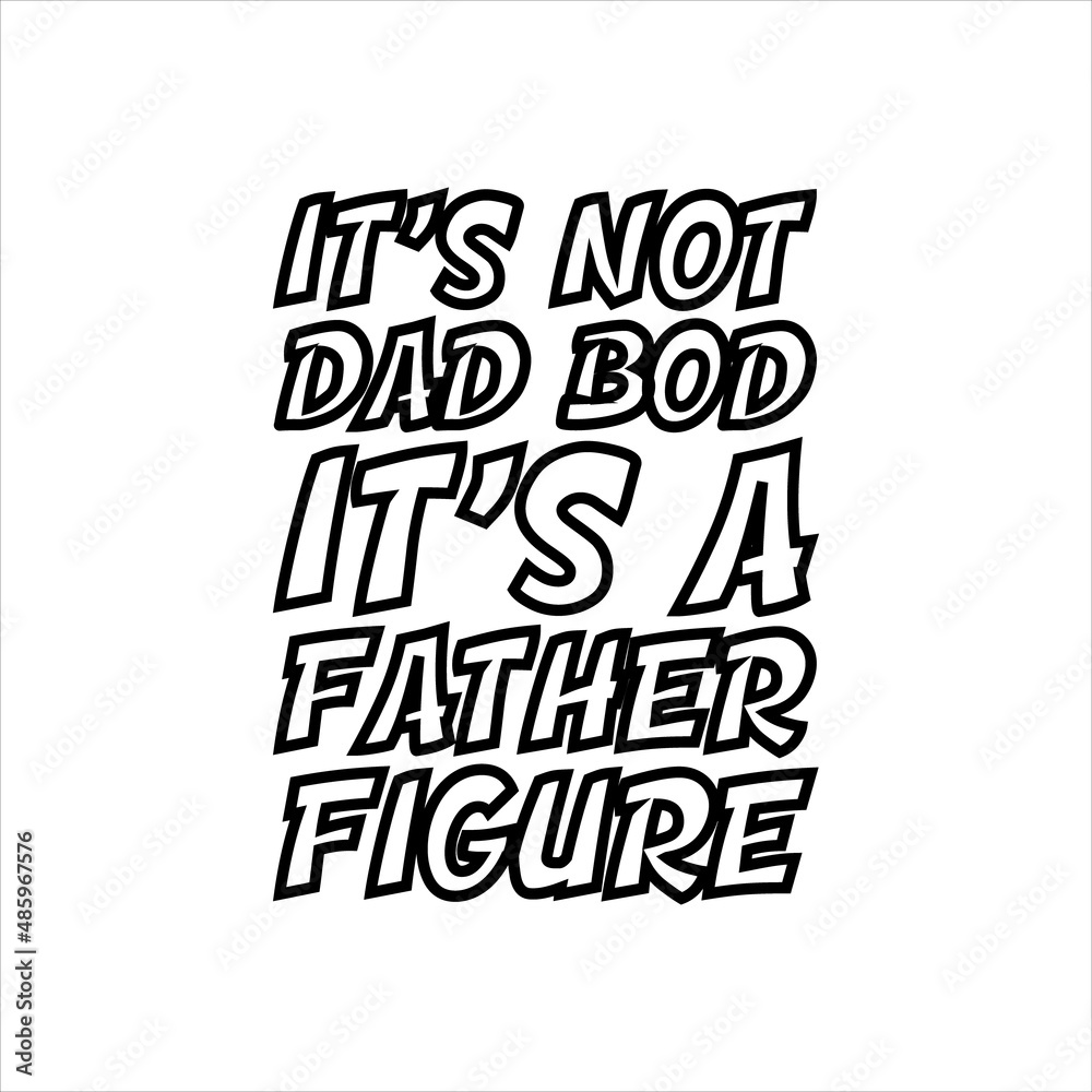 Fototapeta premium it's not dad bod it's a father figure best dad t-shirt,fanny dad t-shirts,vintage dad shirts,new dad shirts,dad t-shirt,dad t-shirt design,dad typography t-shirt design,