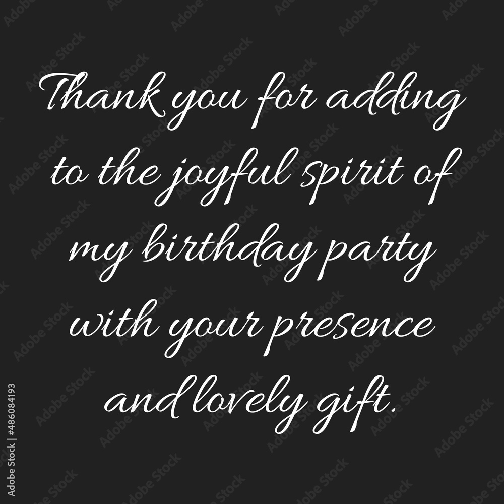 Thank you for adding to the joyful spirit of my birthday party with your presence and lovely gift Thank you for adding to the joyful spirit of my birthday party with your presence and lovely gift