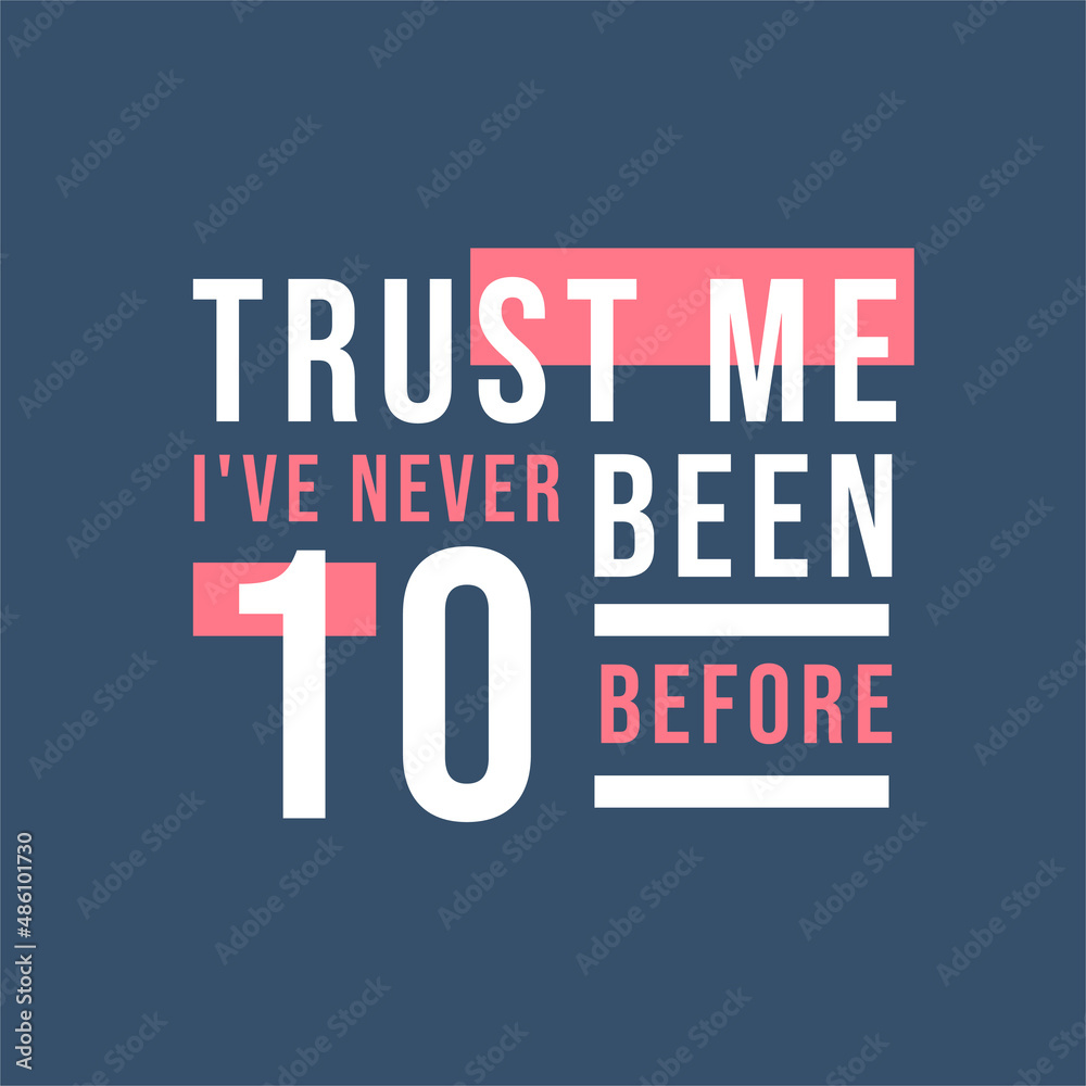 Trust me I've never been 10 before, 10th Birthday Trust me I've never been 10 before, 10th Birthday