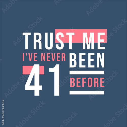 Trust me I've never been 41 before, 41st Birthday