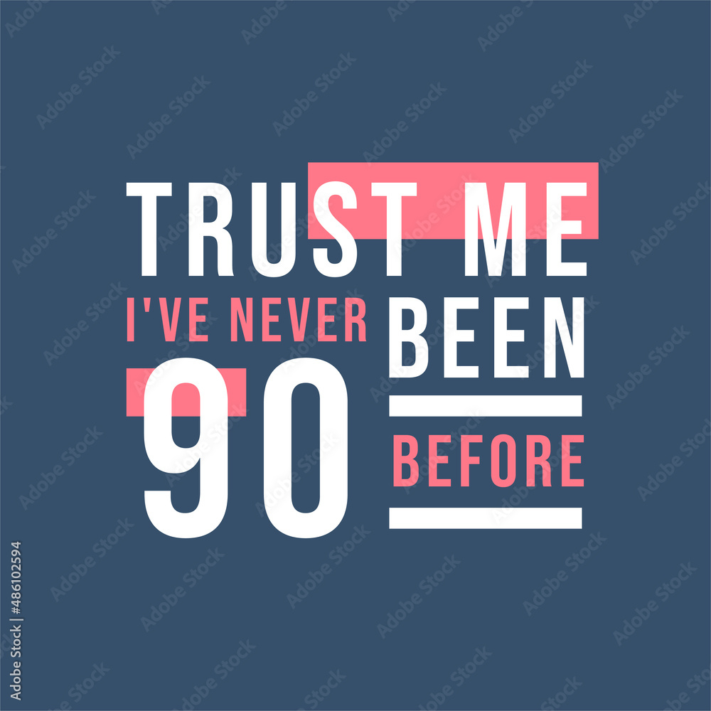 Trust me I've never been 90 before, 90th Birthday Trust me I've never been 90 before, 90th Birthday