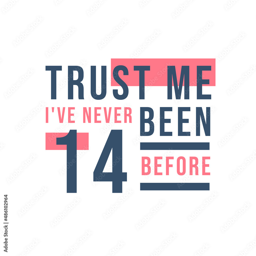 Obraz premium Trust me I've never been 14 before, 14th Birthday