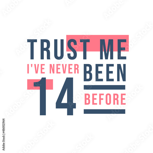 Trust me I've never been 14 before, 14th Birthday