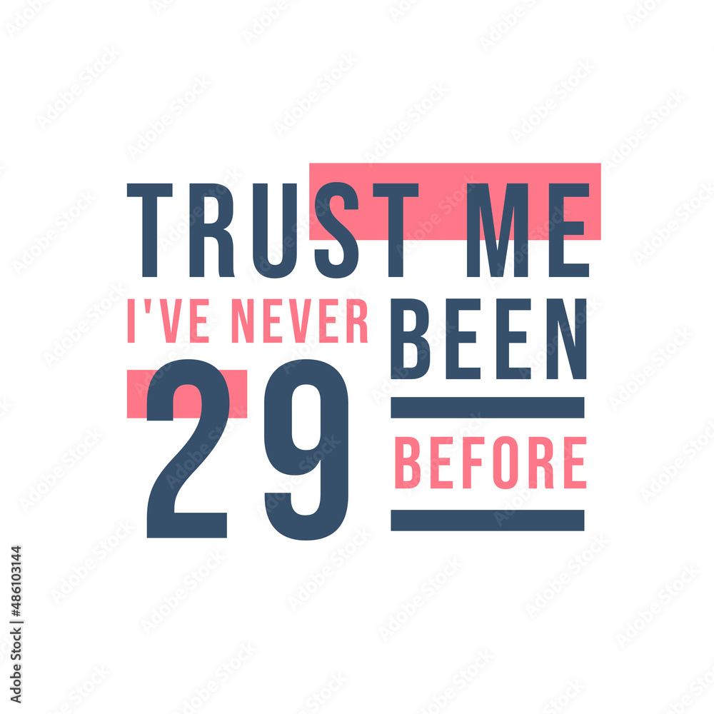 Trust me I've never been 29 before, 29th Birthday