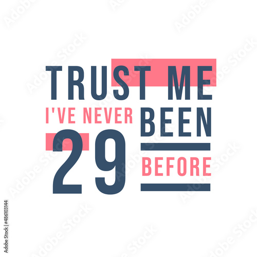 Trust me I ve never been 29 before  29th Birthday