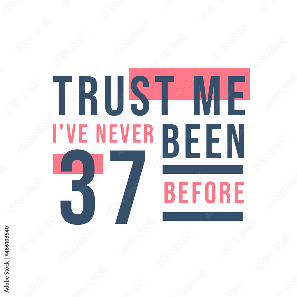 37th birthday celebration, Trust me I've never been 37 before 37th birthday celebration, Trust me I've never been 37 before