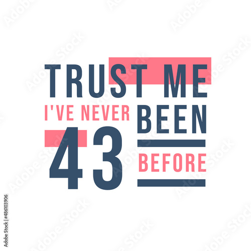 43rd birthday celebration, Trust me I've never been 43 before