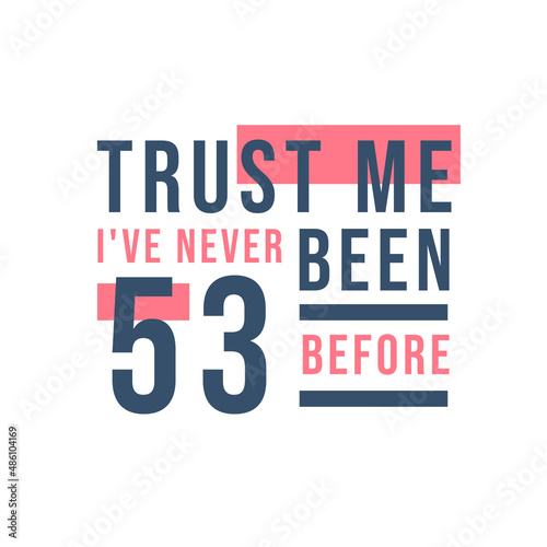 53rd birthday celebration, Trust me I've never been 53 before
