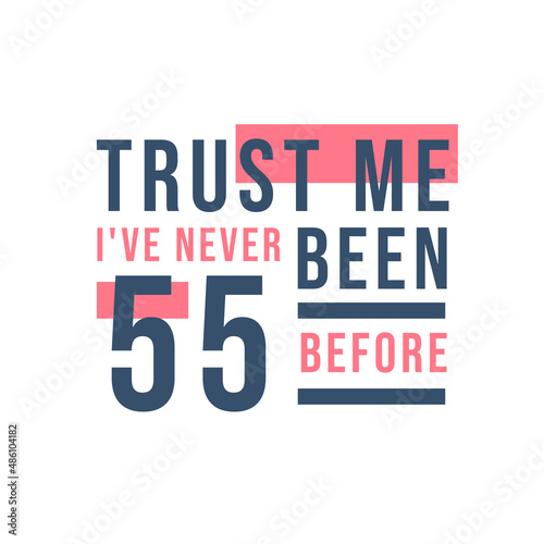 55th birthday celebration  Trust me I ve never been 55 before