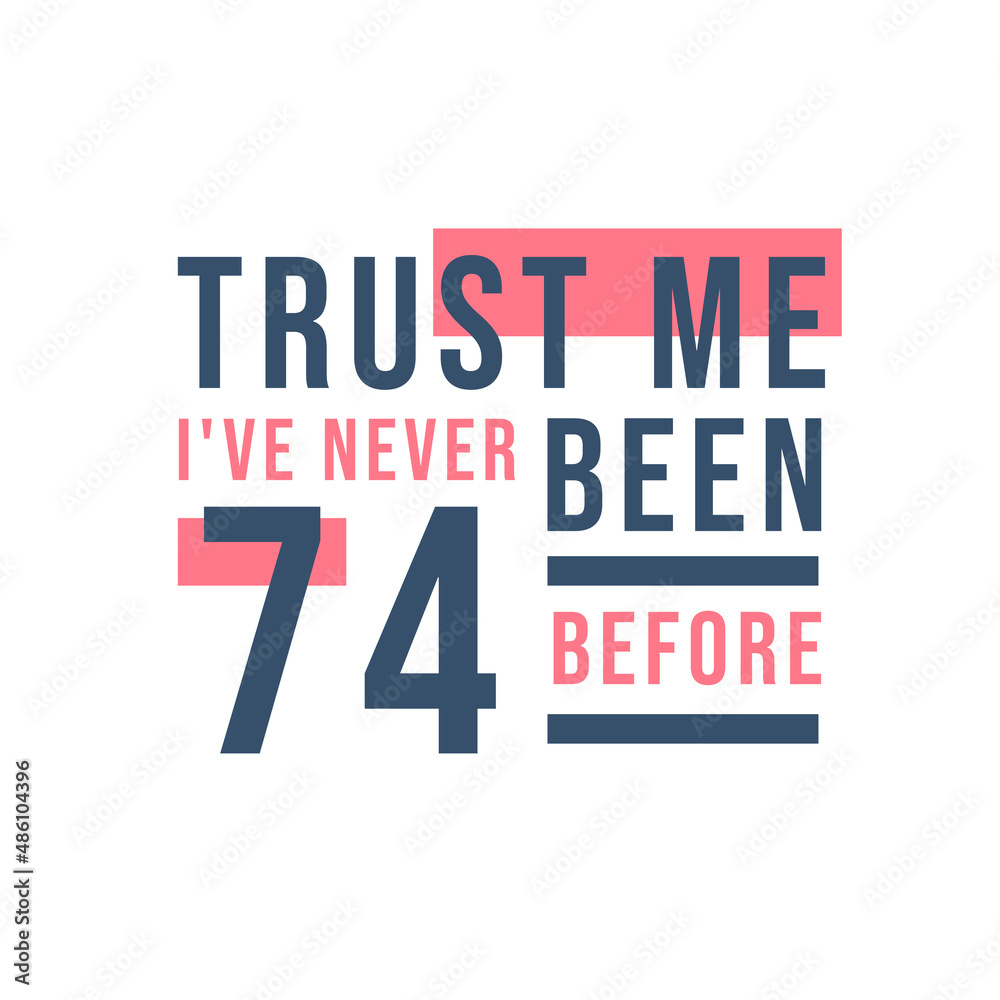 74th birthday celebration, Trust me I've never been 74 before 74th birthday celebration, Trust me I've never been 74 before