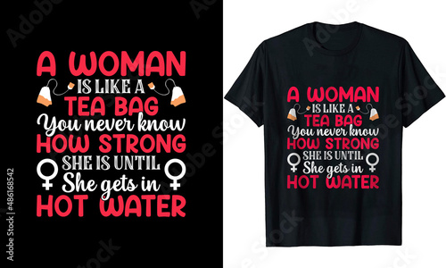 A woman is like a tea bag you never know how strong she is until she gets in hot water t-shirt design