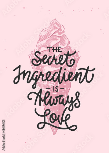 Vector food poster with hand drawn ice cream cone engraved sketch and lettering. The secret ingredient are always love, calligraphy. Handwritten lettering with food illustration on pink background.