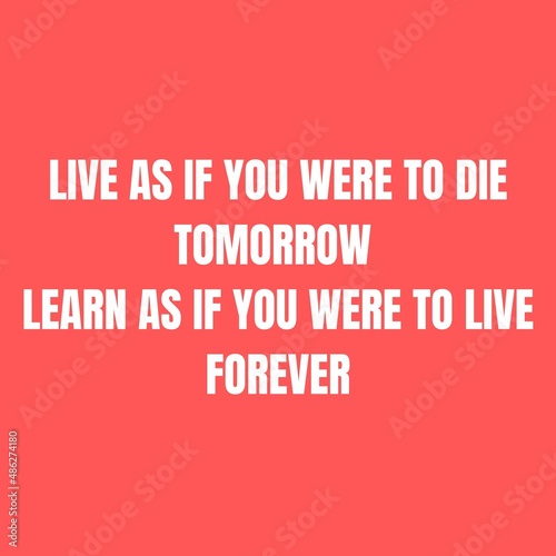 inspirational quotes - live as if you were to die tomorrow learn as if you were to live forever.