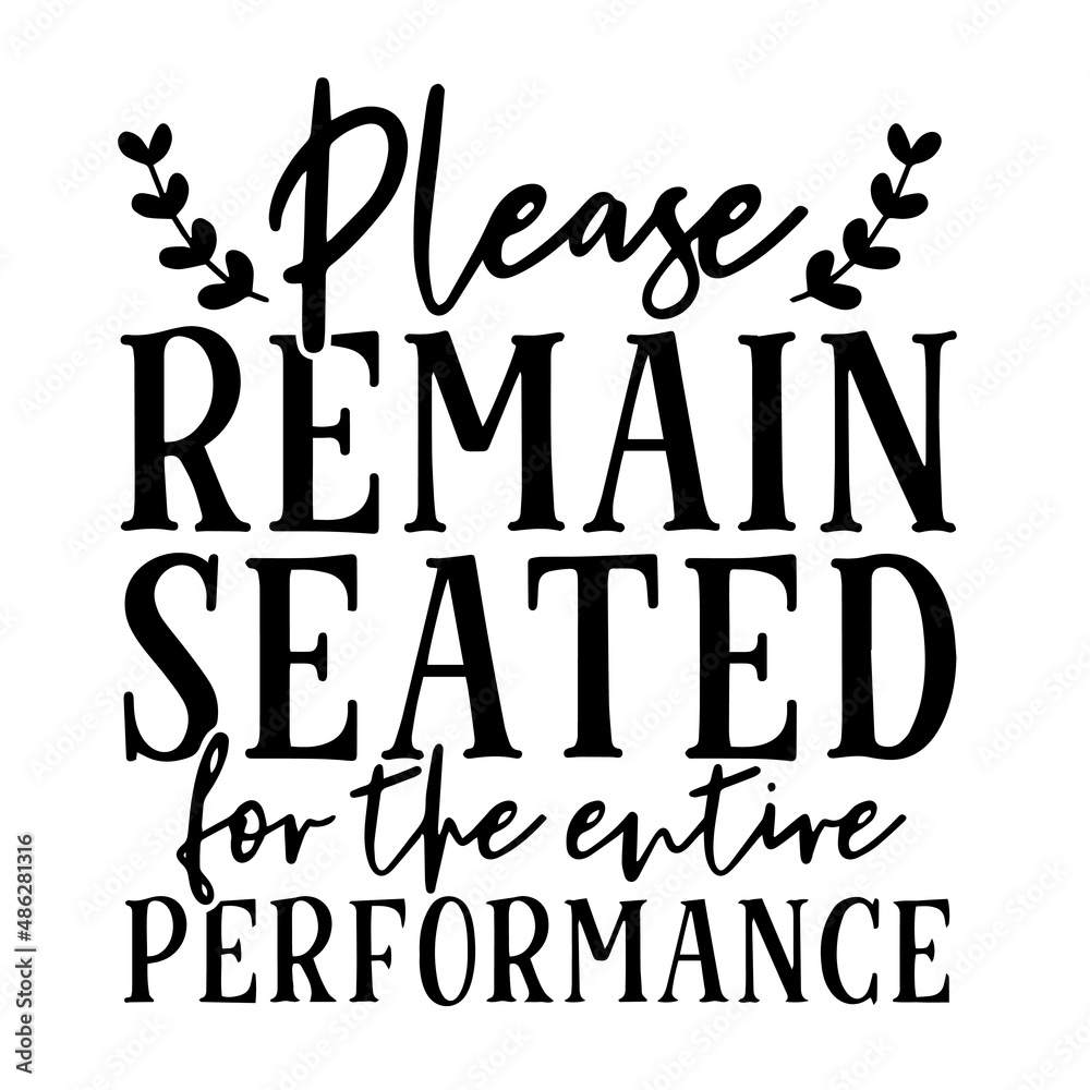 please remain seated for the entire performance inspirational quotes