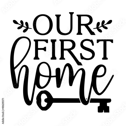 our first home inspirational quotes, motivational positive quotes, silhouette arts lettering design