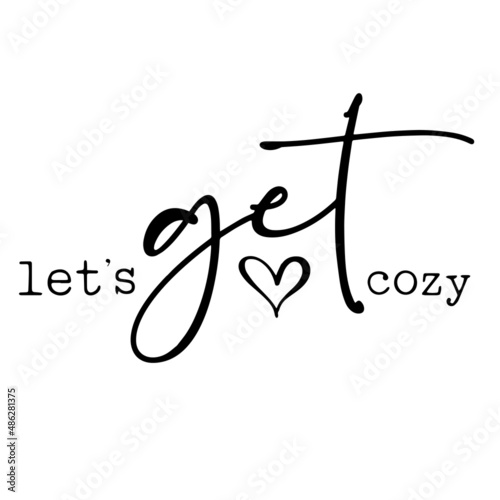 let's get cozy inspirational quotes, motivational positive quotes, silhouette arts lettering design