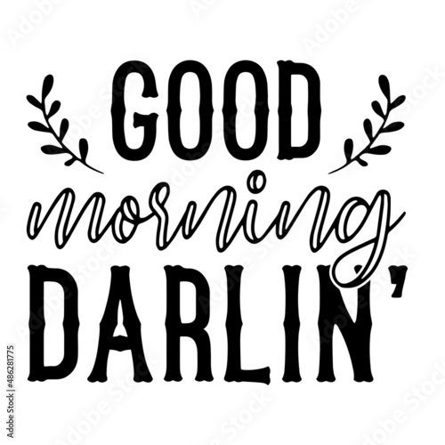 good morning darlin' inspirational quotes, motivational positive quotes, silhouette arts lettering design photo