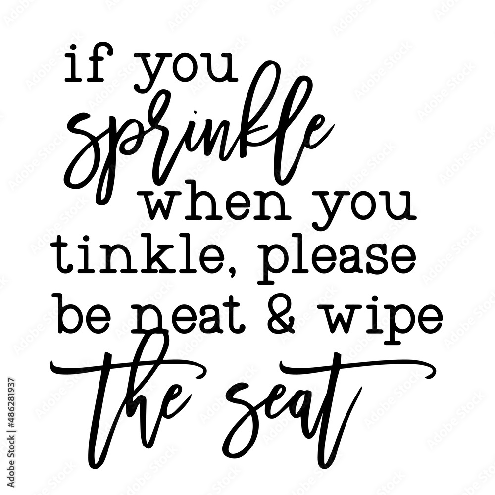 if you sprinkle when you tinkle please be neat and wipe the seat inspirational quotes, motivational positive quotes, silhouette arts lettering design