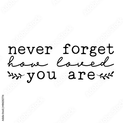 never forget how loved you are inspirational quotes, motivational positive quotes, silhouette arts lettering design