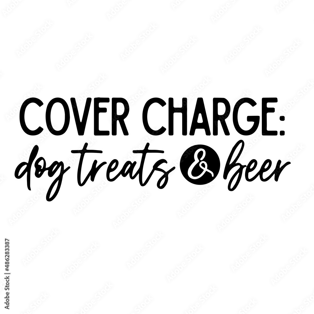 cover charge dog treats and beer inspirational quotes, motivational positive quotes, silhouette arts lettering design cover charge dog treats and beer inspirational quotes, motivational positive quotes, silhouette arts lettering design