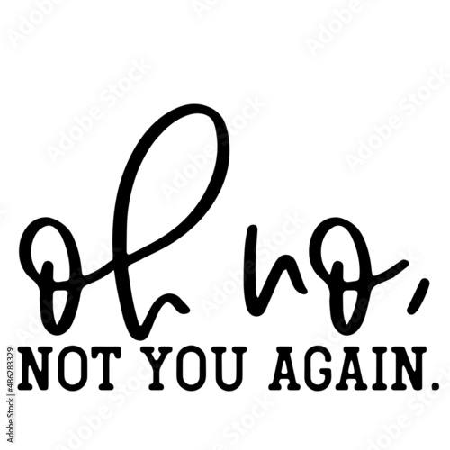 oh no not you again inspirational quotes, motivational positive quotes, silhouette arts lettering design