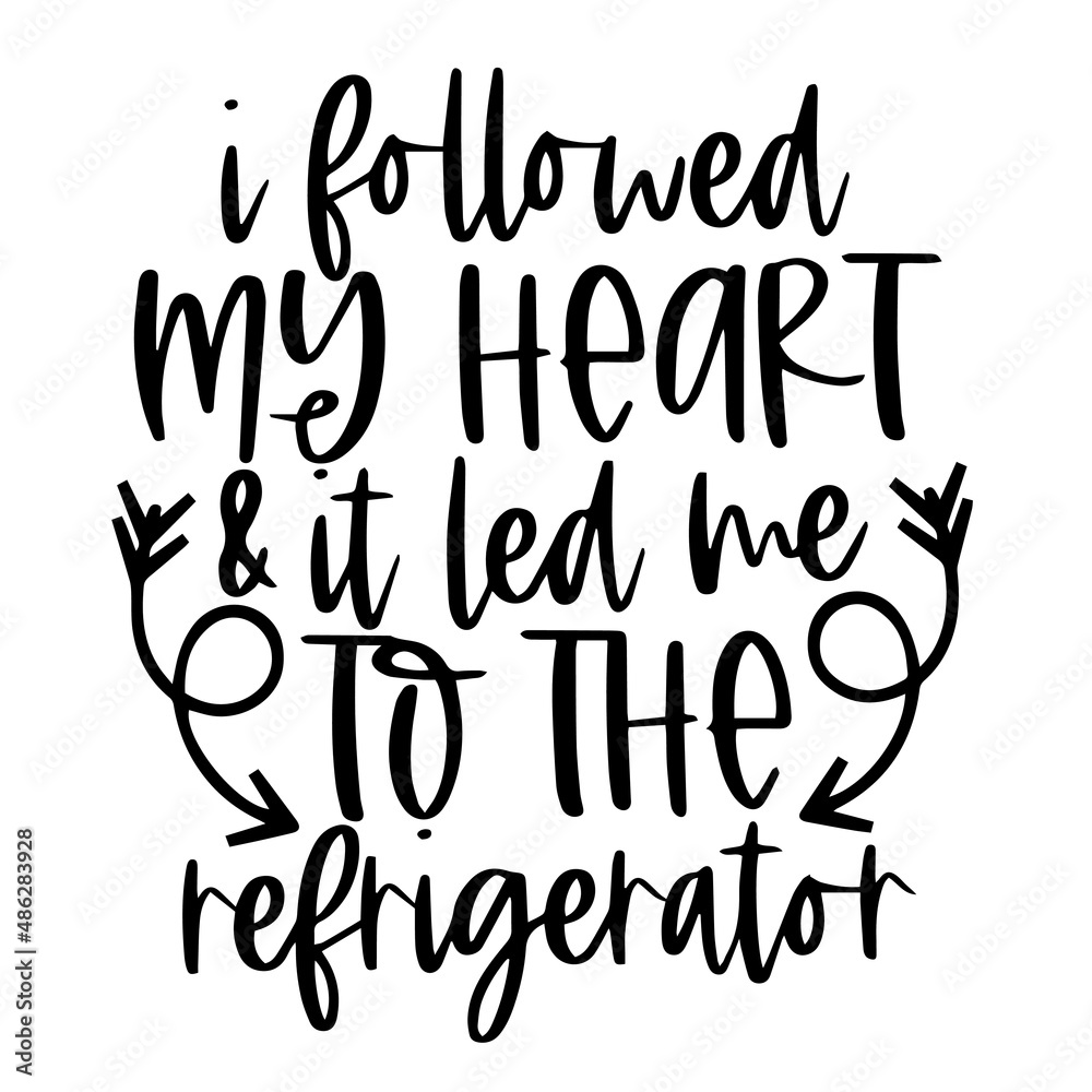 i followed my heart and it led me to the refrigerator inspirational quotes, motivational positive quotes, silhouette arts lettering design