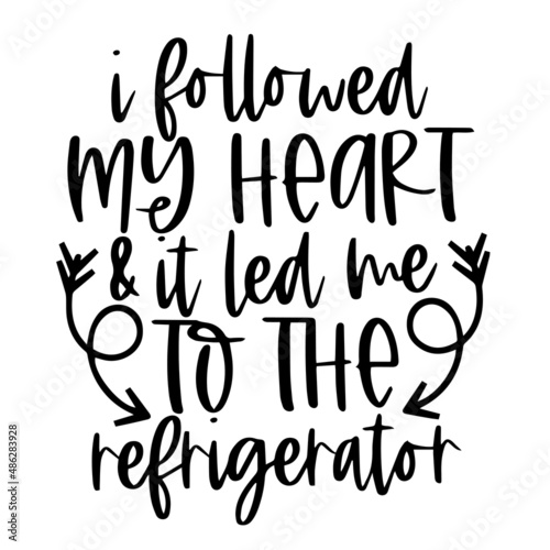 i followed my heart and it led me to the refrigerator inspirational quotes  motivational positive quotes  silhouette arts lettering design