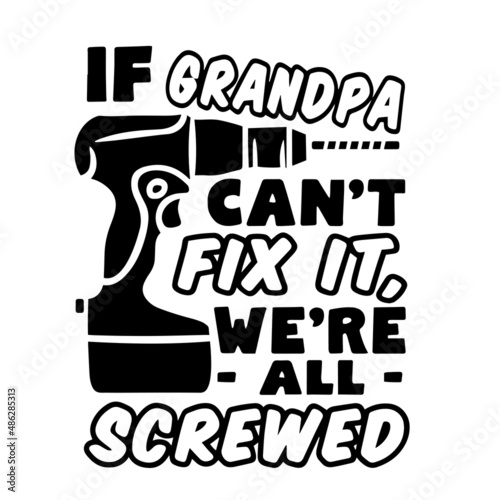 if grandpa can't fix it we're all screwed inspirational quotes, motivational positive quotes, silhouette arts lettering design