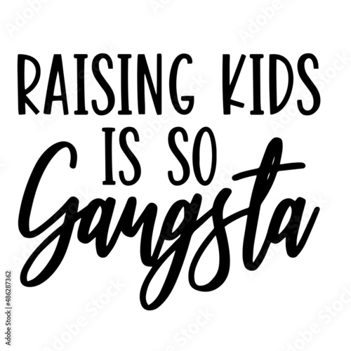 raising kids is so gangsta inspirational quotes, motivational positive quotes, silhouette arts lettering design