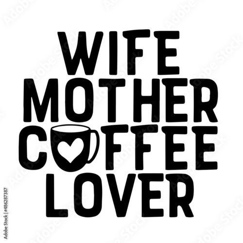 wife mother coffee lover inspirational quotes, motivational positive quotes, silhouette arts lettering design