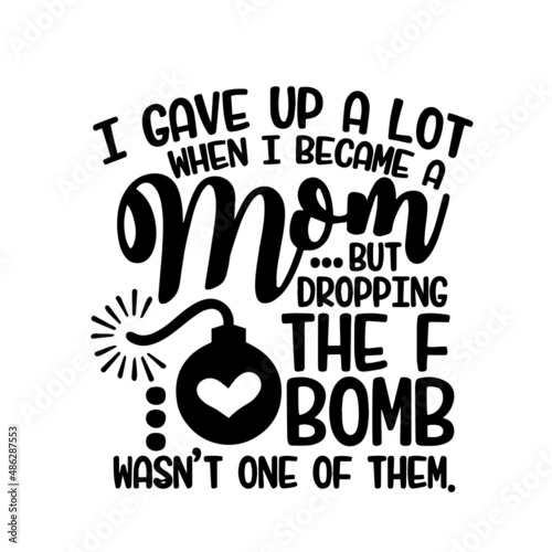 i gave up a lot when i became a mom inspirational quotes, motivational positive quotes, silhouette arts lettering design