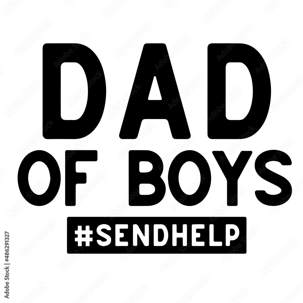 dad of boys send help inspirational quotes, motivational positive quotes, silhouette arts lettering design dad of boys send help inspirational quotes, motivational positive quotes, silhouette arts lettering design