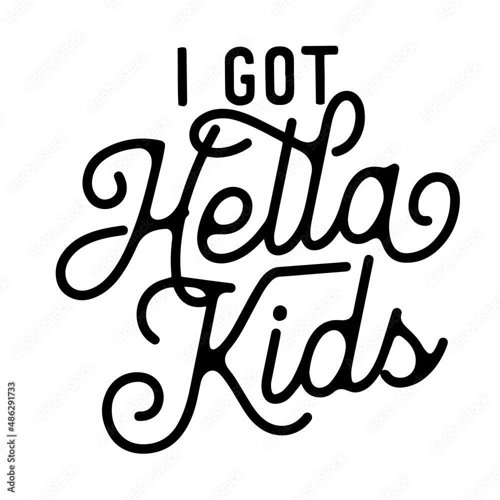 i got hella kids inspirational quotes, motivational positive quotes, silhouette arts lettering design i got hella kids inspirational quotes, motivational positive quotes, silhouette arts lettering design